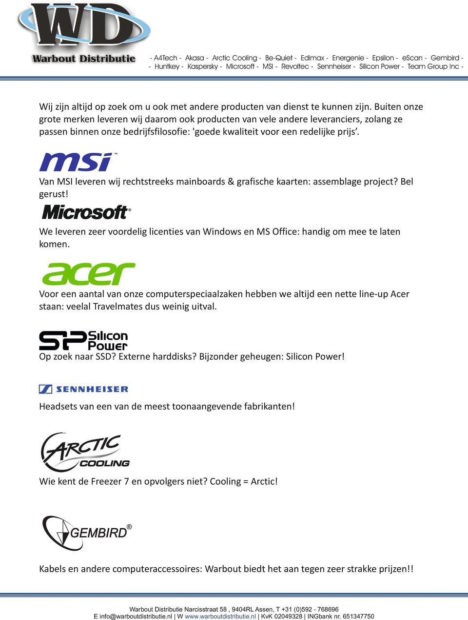 Van MSI leveren wij rechtstreeks mainboards & grafische kaarten: assemblage project? Bel gerust! We leveren zeer voordelig licenties van Windows en MS Office: handig om mee te laten komen.