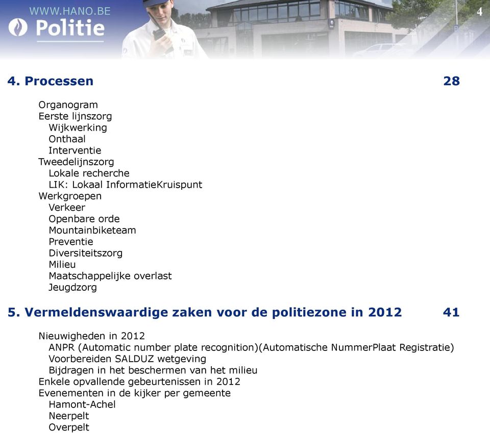Vermeldenswaardige zaken voor de politiezone in 2012 41 Nieuwigheden in 2012 ANPR (Automatic number plate recognition)(automatische NummerPlaat