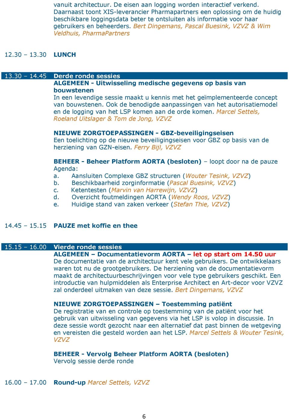 Bert Dingemans, Pascal Buesink, VZVZ & Wim Veldhuis, PharmaPartners 12.30 13.30 LUNCH 13.30 14.