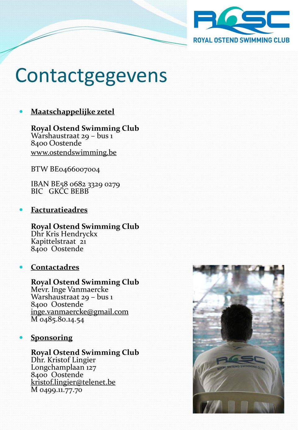 21 8400 Oostende Contactadres Royal Ostend Swimming Club Mevr. Inge Vanmaercke Warshaustraat 29 bus 1 8400 Oostende inge.