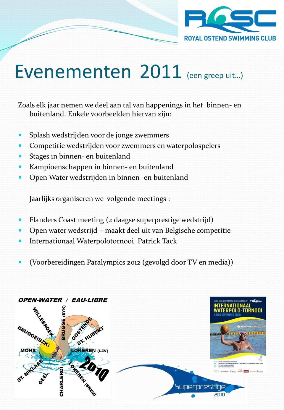 buitenland Kampioenschappen in binnen- en buitenland Open Water wedstrijden in binnen- en buitenland Jaarlijks organiseren we volgende meetings : Flanders