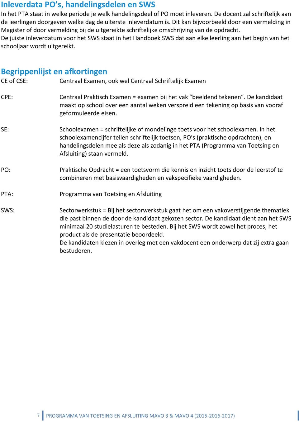 Dit kan bijvoorbeeld door een vermelding in Magister of door vermelding bij de uitgereikte schriftelijke omschrijving van de opdracht.