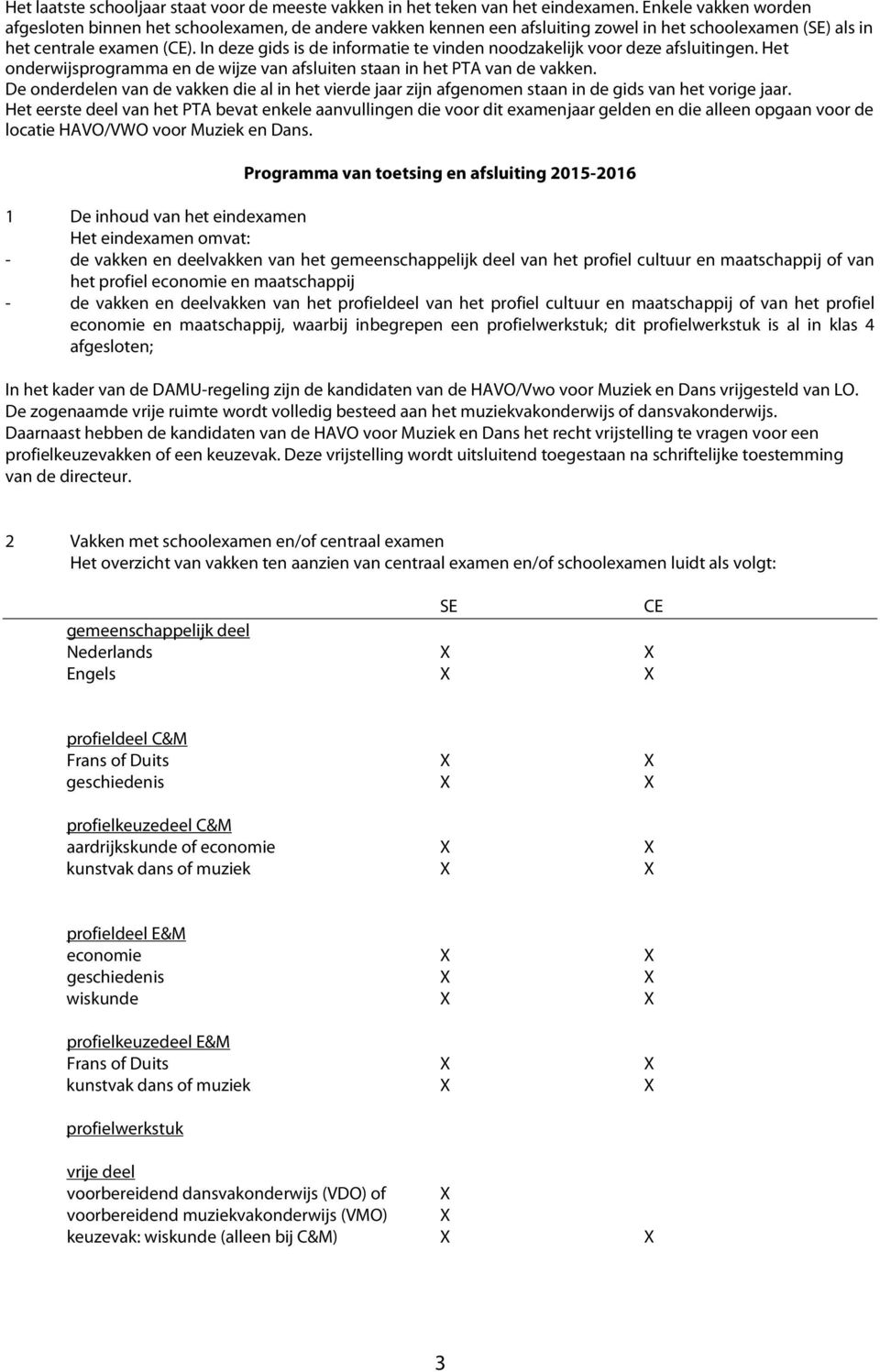 In deze gids is de informatie te vinden noodzakelijk voor deze afsluitingen. Het onderwijsprogramma en de wijze van afsluiten staan in het PTA van de vakken.