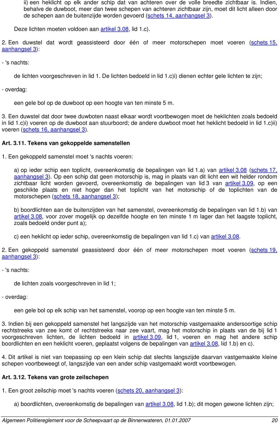 Deze lichten moeten voldoen aan artikel 3.08, lid 1.c). 2.