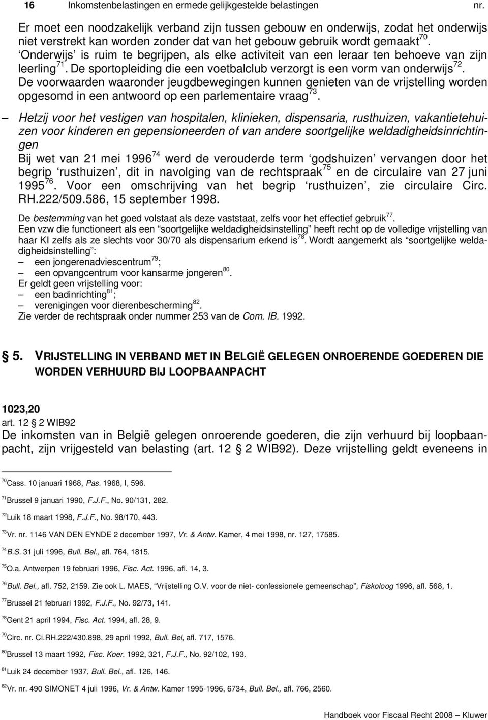 Onderwijs is ruim te begrijpen, als elke activiteit van een leraar ten behoeve van zijn leerling 71. De sportopleiding die een voetbalclub verzorgt is een vorm van onderwijs 72.