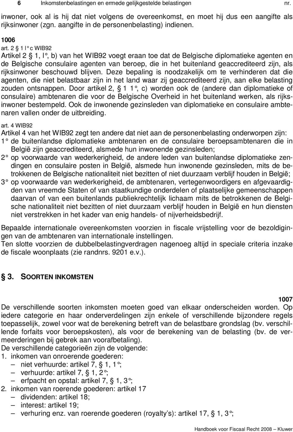 2 1 l c WIB92 Artikel 2 1, l, b) van het WIB92 voegt eraan toe dat de Belgische diplomatieke agenten en de Belgische consulaire agenten van beroep, die in het buitenland geaccrediteerd zijn, als