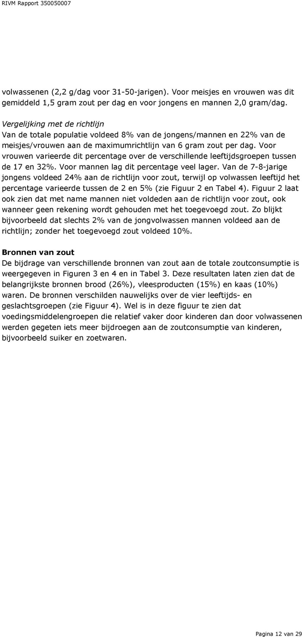 Voor vrouwen varieerde dit percentage over de verschillende leeftijdsgroepen tussen de 17 en 32%. Voor mannen lag dit percentage veel lager.