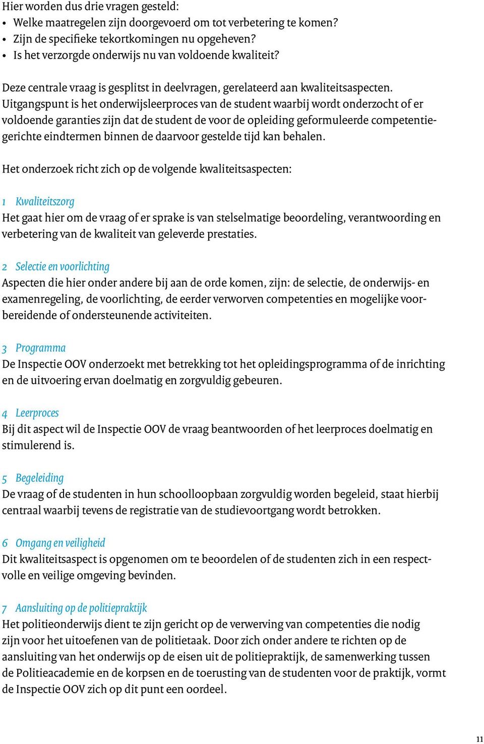 Uitgangspunt is het onderwijsleerproces van de student waarbij wordt onderzocht of er voldoende garanties zijn dat de student de voor de opleiding geformuleerde competentiegerichte eindtermen binnen