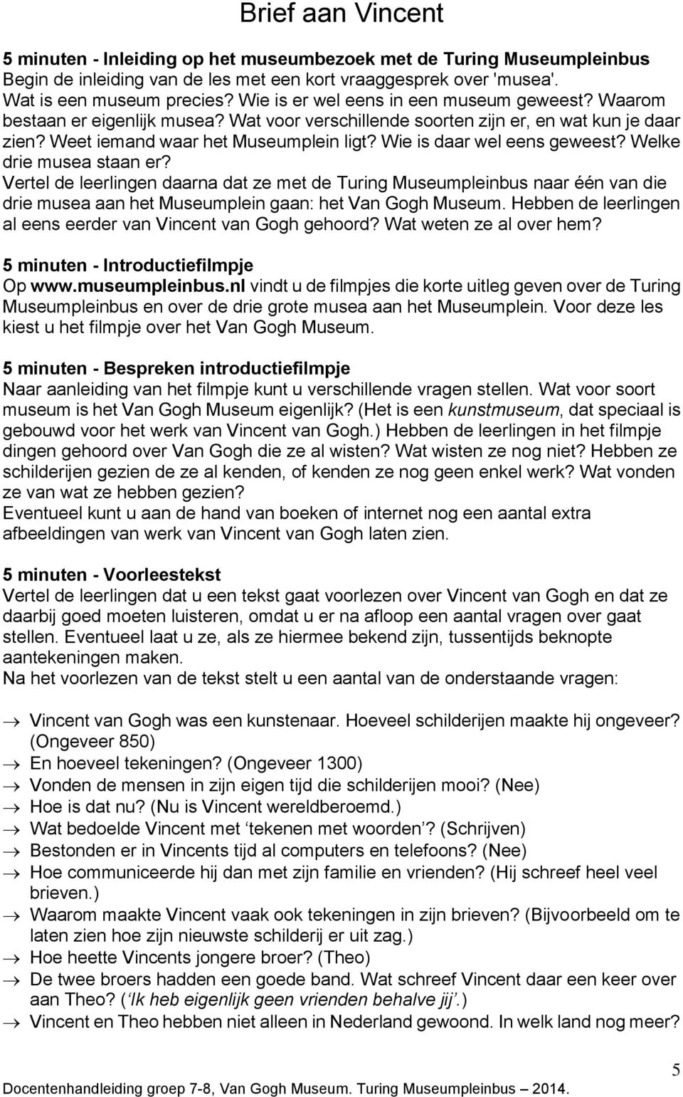 Wie is daar wel eens geweest? Welke drie musea staan er? Vertel de leerlingen daarna dat ze met de Turing Museumpleinbus naar één van die drie musea aan het Museumplein gaan: het Van Gogh Museum.