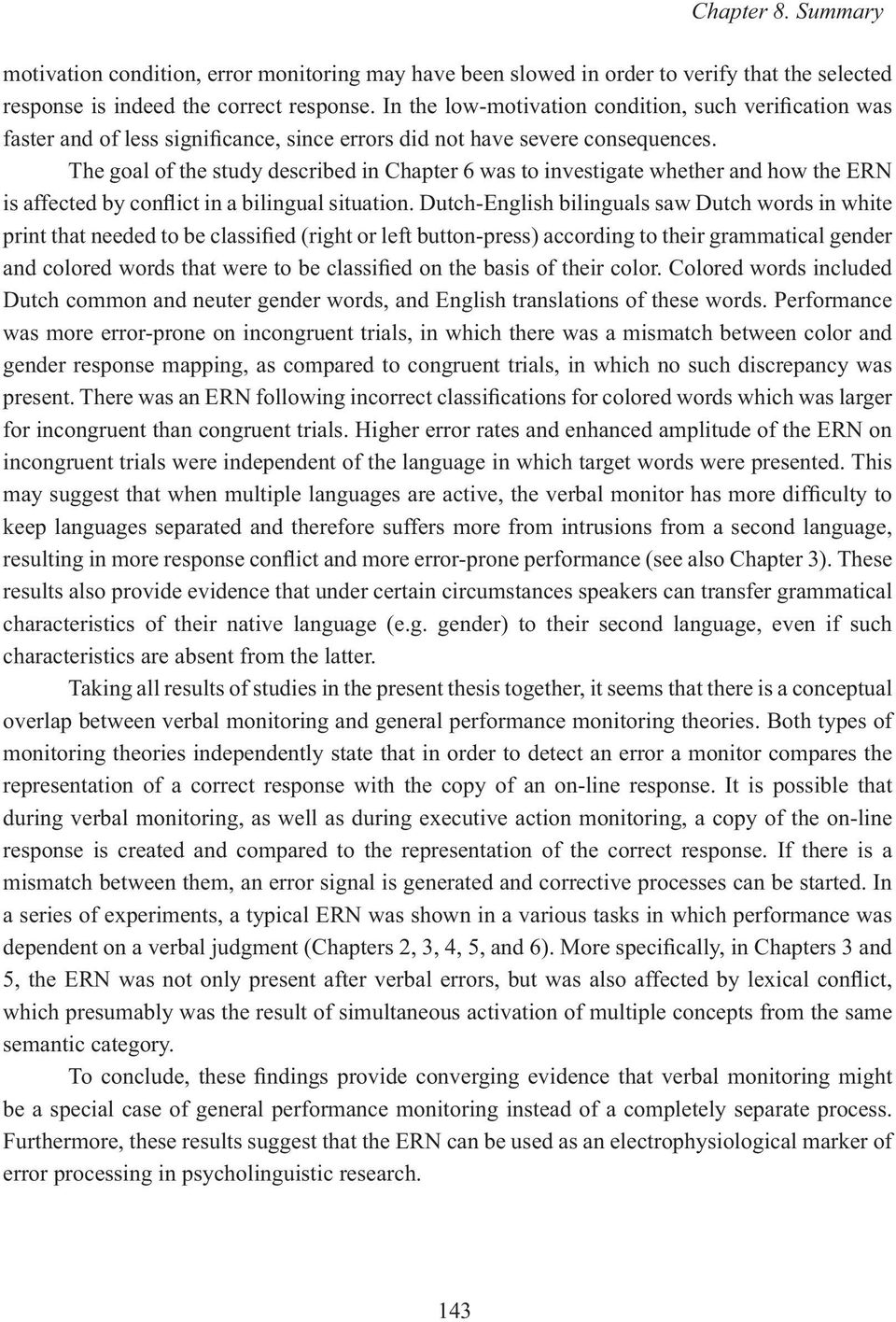 The goal of the study described in Chapter 6 was to investigate whether and how the ERN is affected by conflict in a bilingual situation.