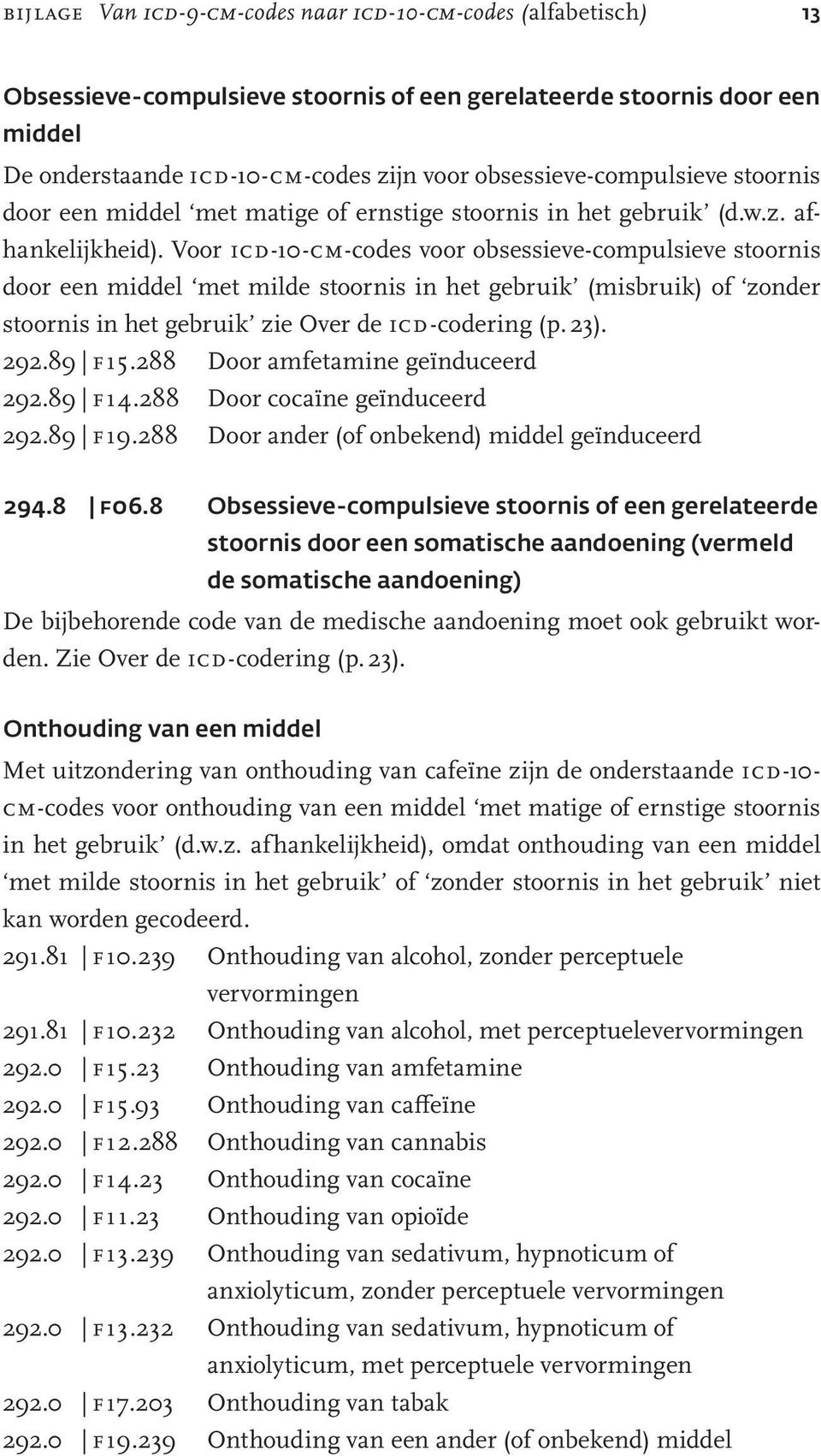 Voor icd-10-cm-codes voor obsessieve-compulsieve stoornis door een middel met milde stoornis in het gebruik (misbruik) of zonder stoornis in het gebruik zie Over de icd-codering (p. 23). 292.89 f15.