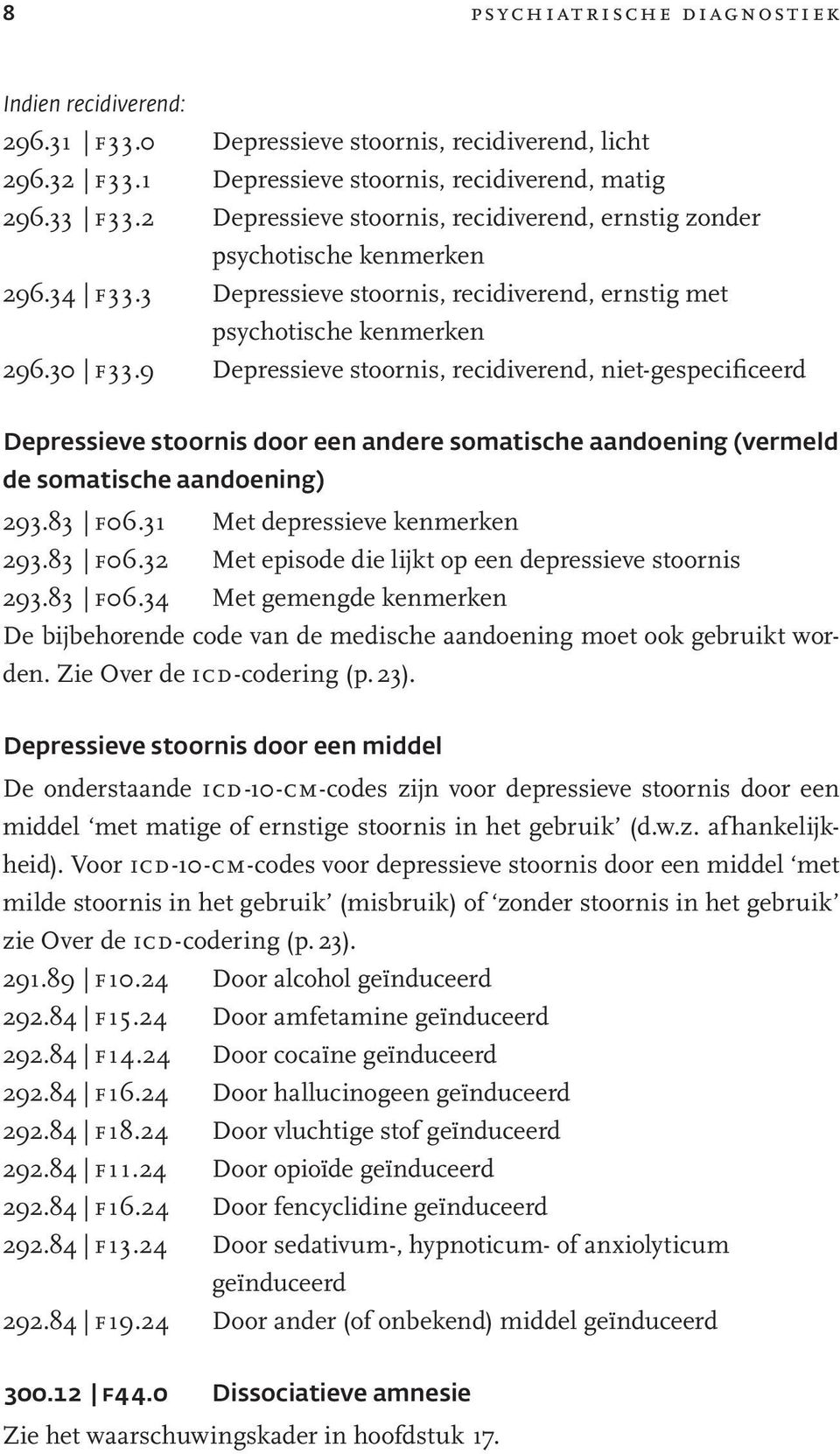 9 Depressieve stoornis, recidiverend, niet-gespecificeerd Depressieve stoornis door een andere somatische aandoening (vermeld de somatische aandoening) 293.83 f06.31 Met depressieve kenmerken 293.