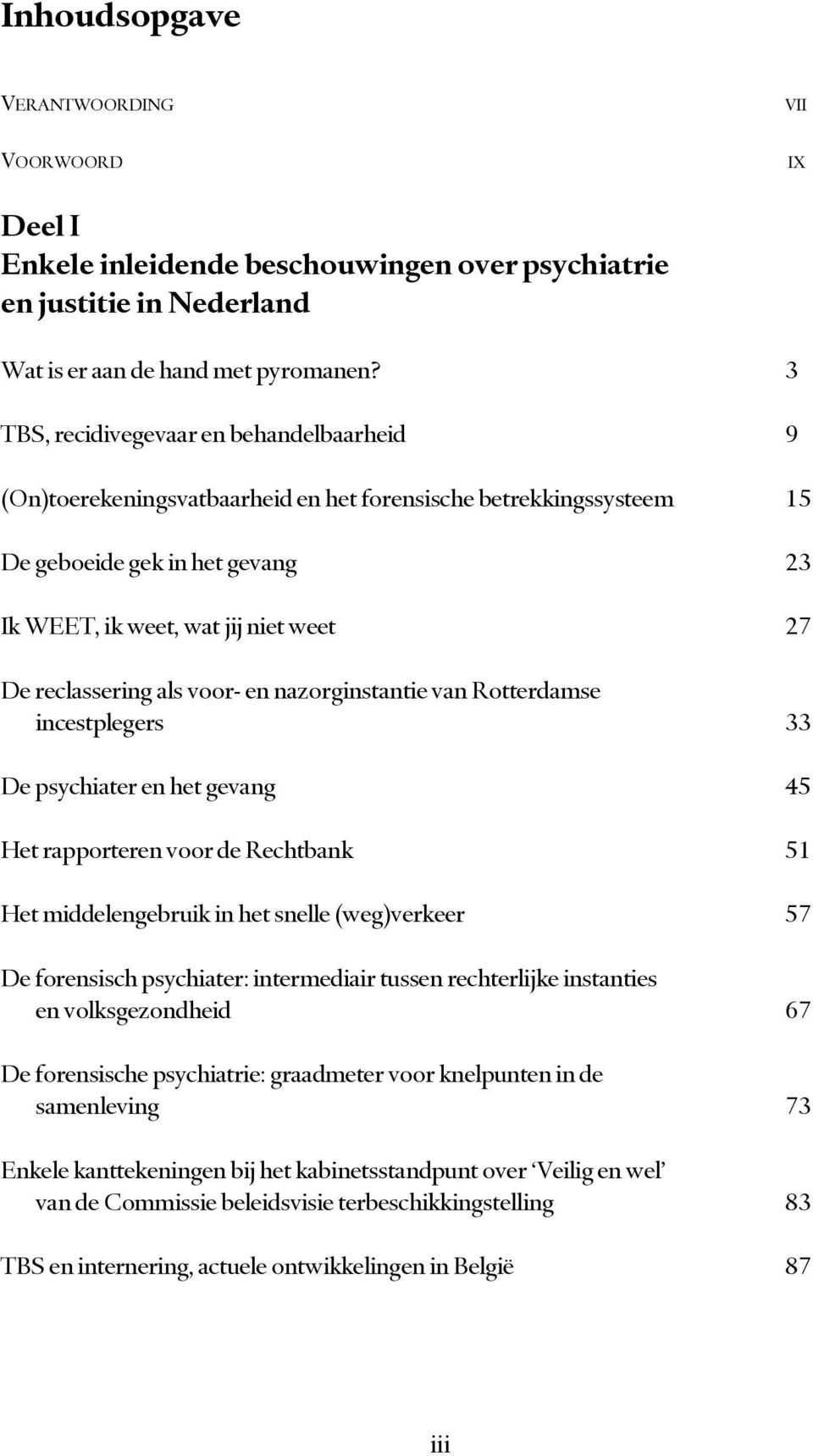 reclassering als voor- en nazorginstantie van Rotterdamse incestplegers 33 De psychiater en het gevang 45 Het rapporteren voor de Rechtbank 51 Het middelengebruik in het snelle (weg)verkeer 57 De