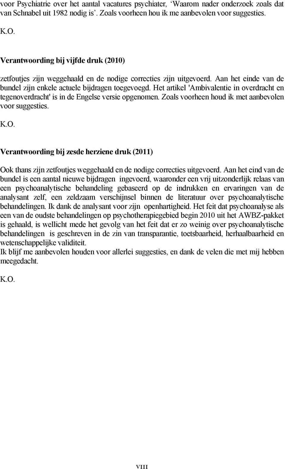 Het artikel 'Ambivalentie in overdracht en tegenoverdracht' is in de Engelse versie opgenomen. Zoals voorheen houd ik met aanbevolen voor suggesties. K.O.