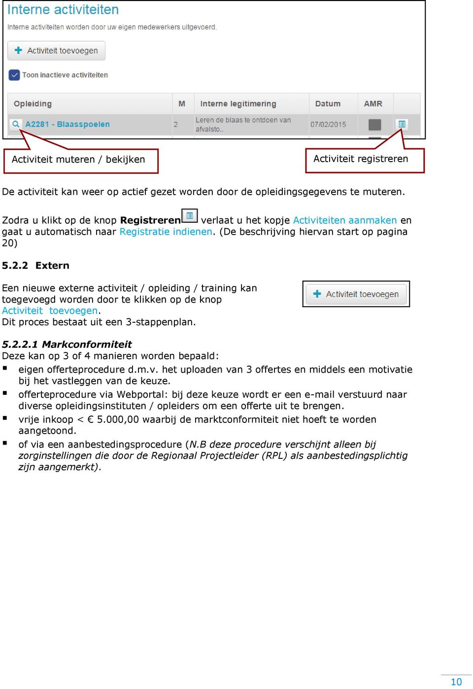 ) 5.2.2 Extern Een nieuwe externe activiteit / opleiding / training kan toegevoegd worden door te klikken op de knop Activiteit toevoegen. Dit proces bestaat uit een 3-stappenplan. 5.2.2.1 Markconformiteit Deze kan op 3 of 4 manieren worden bepaald: eigen offerteprocedure d.