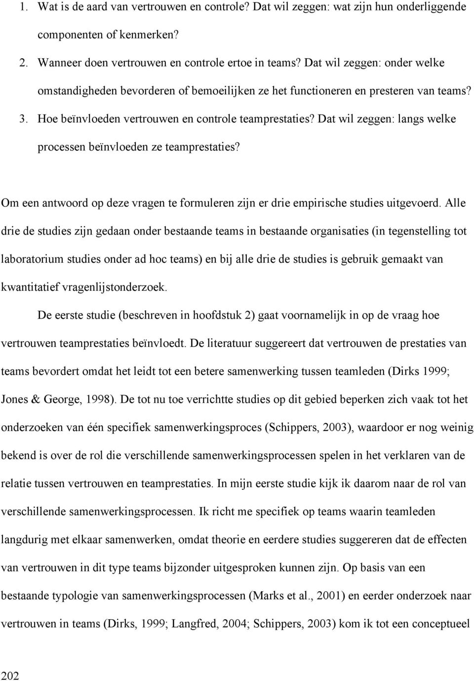 Dat wil zeggen: langs welke processen beïnvloeden ze teamprestaties? Om een antwoord op deze vragen te formuleren zijn er drie empirische studies uitgevoerd.