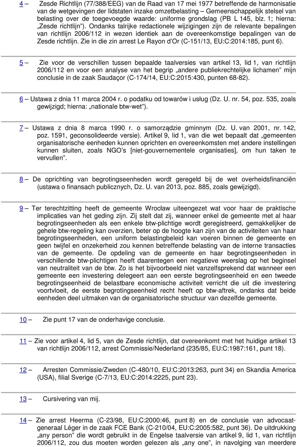 Ondanks talrijke redactionele wijzigingen zijn de relevante bepalingen van richtlijn 2006/112 in wezen identiek aan de overeenkomstige bepalingen van de Zesde richtlijn.