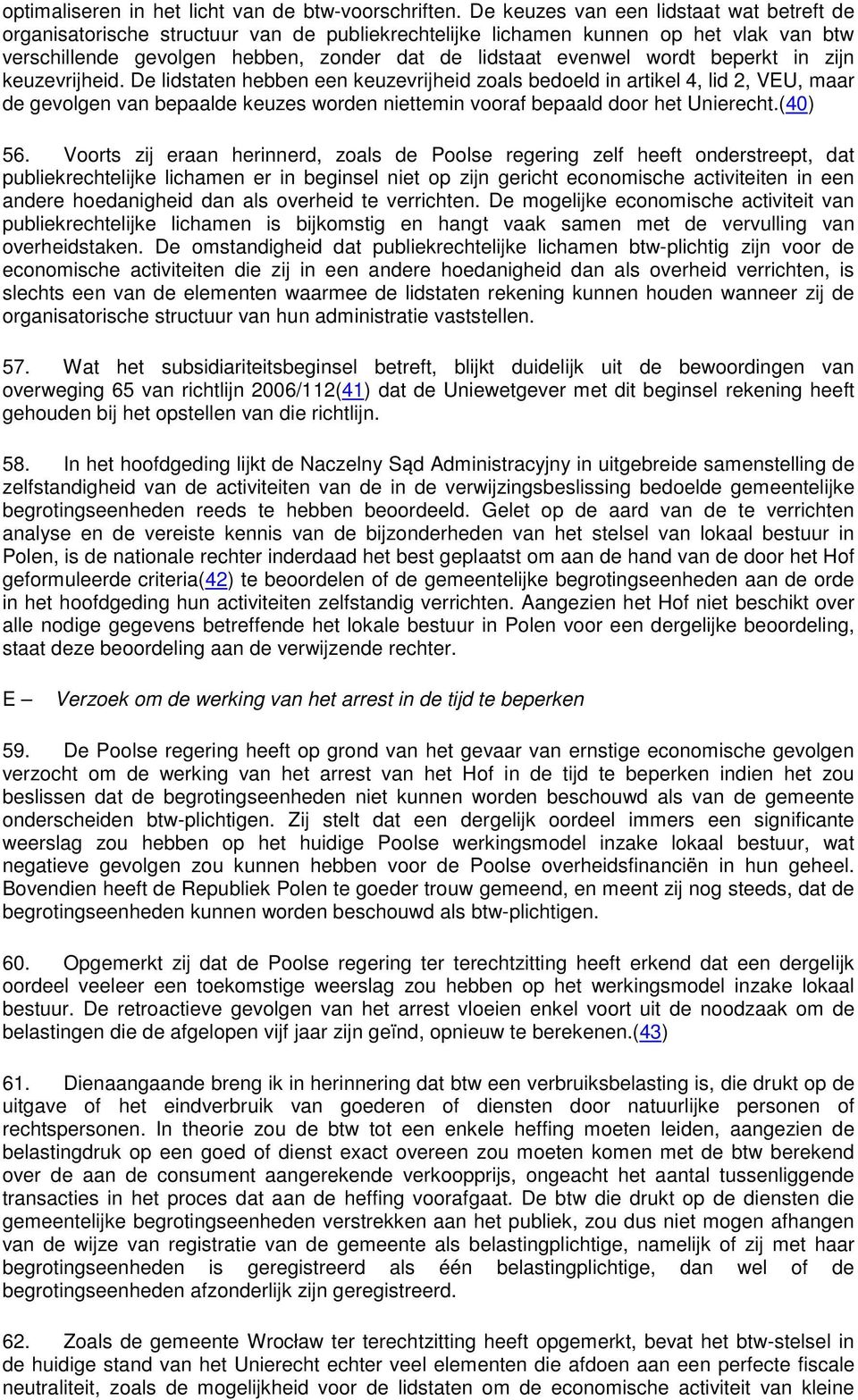 beperkt in zijn keuzevrijheid. De lidstaten hebben een keuzevrijheid zoals bedoeld in artikel 4, lid 2, VEU, maar de gevolgen van bepaalde keuzes worden niettemin vooraf bepaald door het Unierecht.