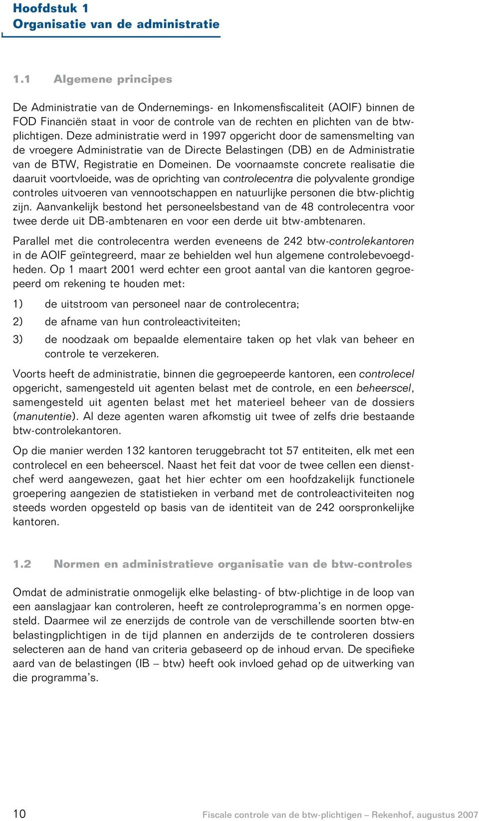 Deze administratie werd in 1997 opgericht door de samensmelting van de vroegere Administratie van de Directe Belastingen (DB) en de Administratie van de BTW, Registratie en Domeinen.