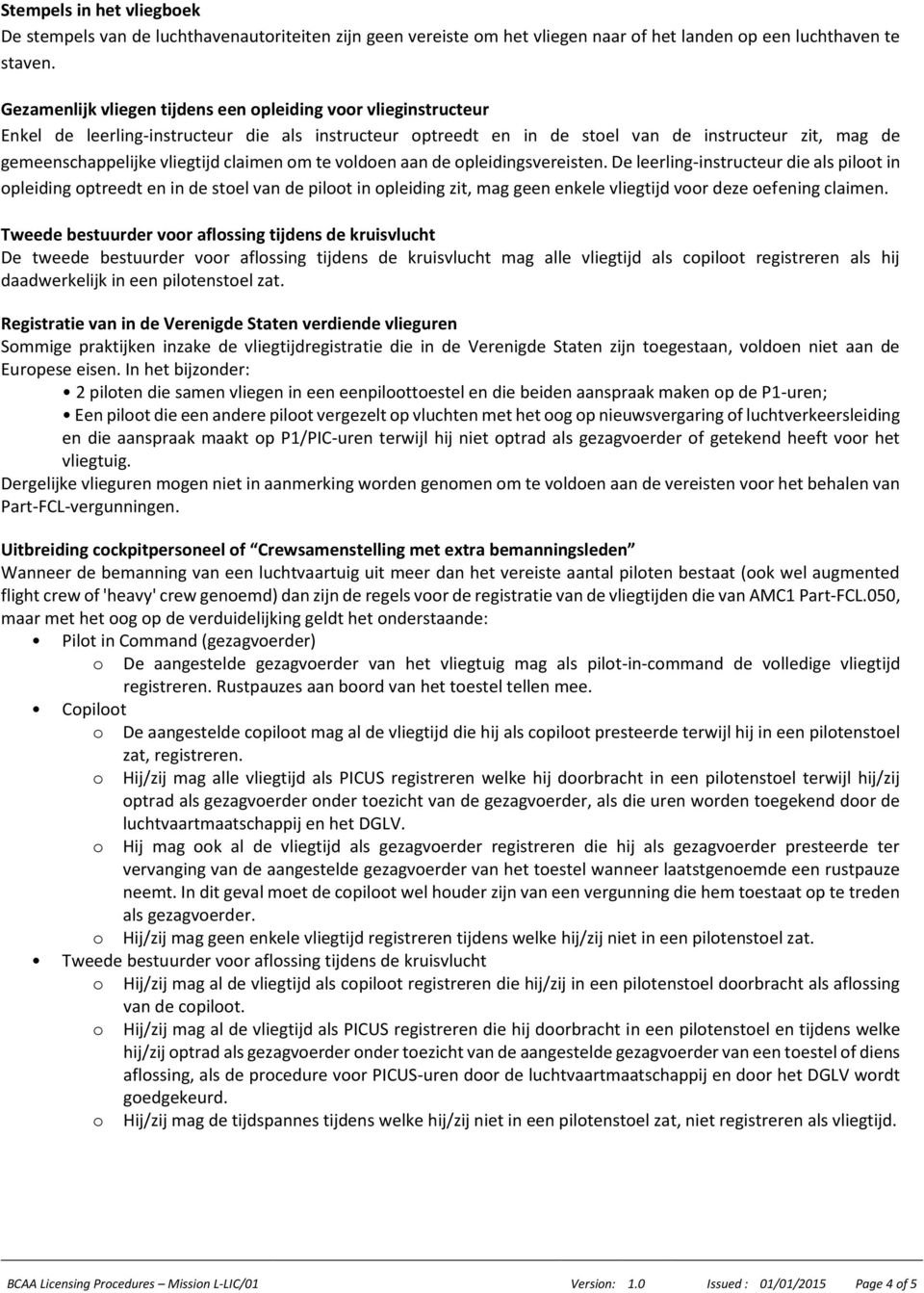 claimen m te vlden aan de pleidingsvereisten. De leerling-instructeur die als pilt in pleiding ptreedt en in de stel van de pilt in pleiding zit, mag geen enkele vliegtijd vr deze efening claimen.