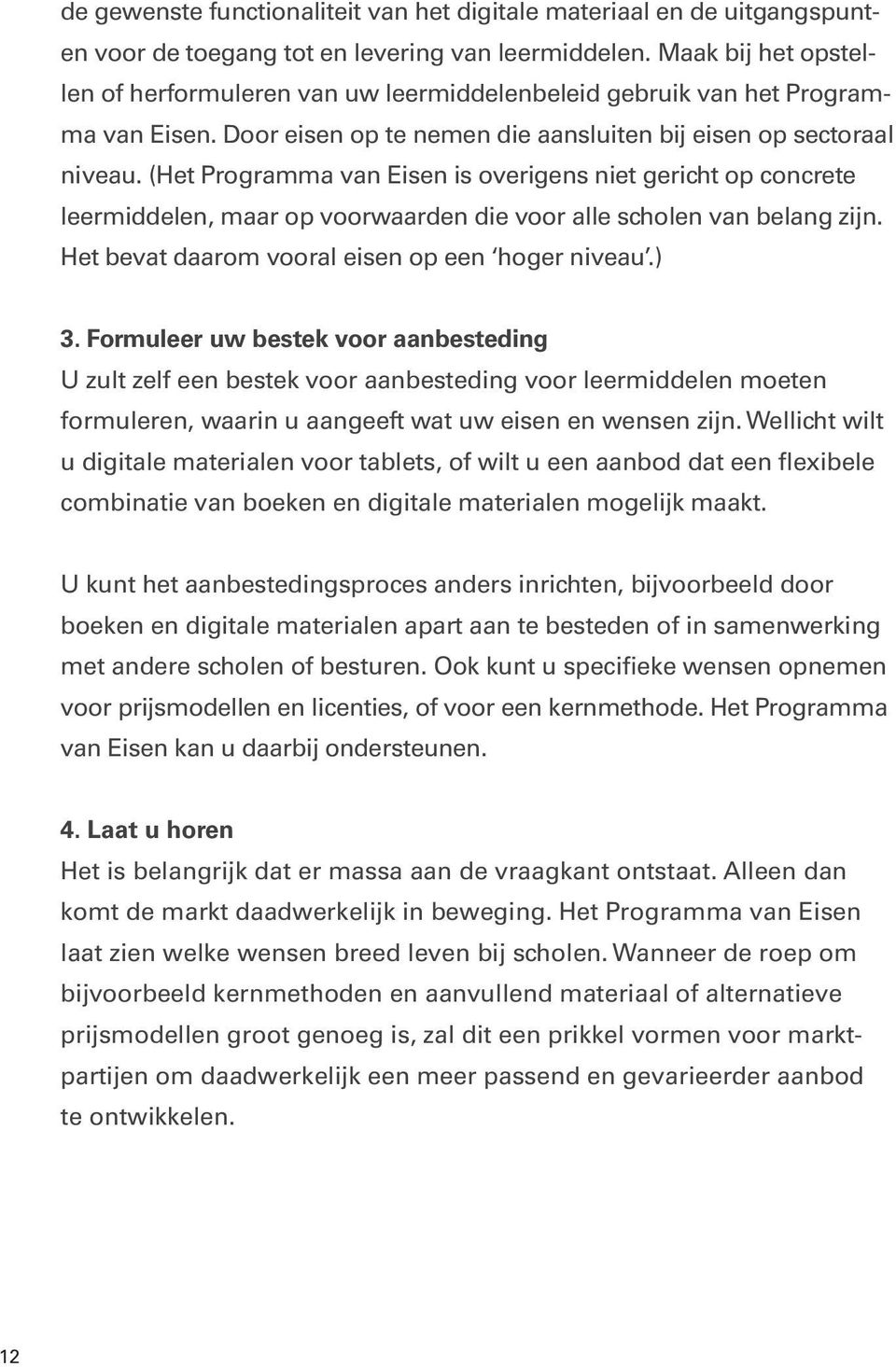 (Het Programma van Eisen is overigens niet gericht op concrete leermiddelen, maar op voorwaarden die voor alle scholen van belang zijn. Het bevat daarom vooral eisen op een hoger niveau.) 3.