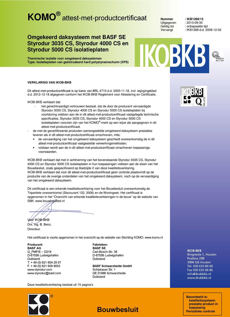 2008-12-02 Thermische isolatie voor omgekeerd daksystemen Type: Isolatieplaten van geëxtrudeerd hard polystyreenschuim (XPS) VERKLARING VAN IKOB-BKB Dit attest-met-productcertificaat is op basis van