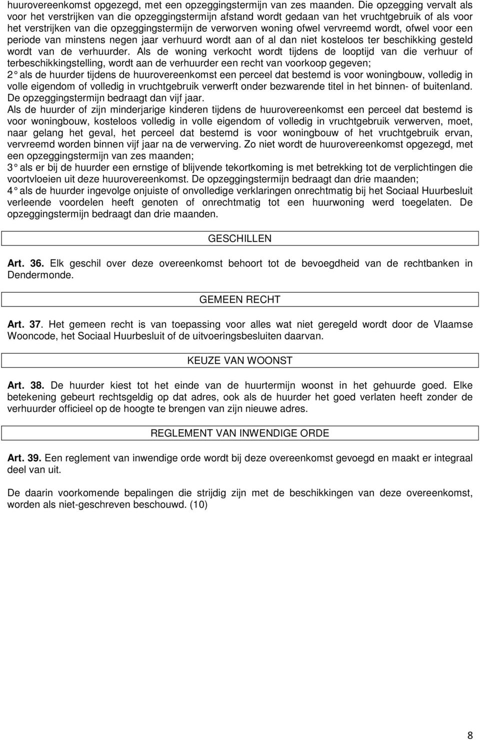 vervreemd wordt, ofwel voor een periode van minstens negen jaar verhuurd wordt aan of al dan niet kosteloos ter beschikking gesteld wordt van de verhuurder.