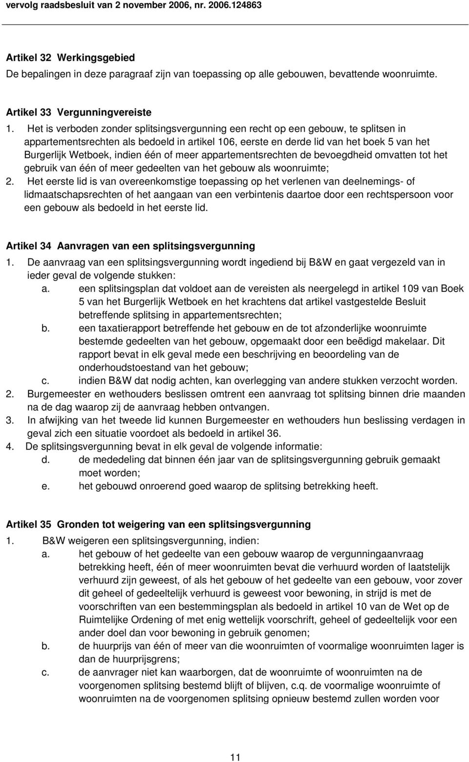 indien één of meer appartementsrechten de bevoegdheid omvatten tot het gebruik van één of meer gedeelten van het gebouw als woonruimte; 2.