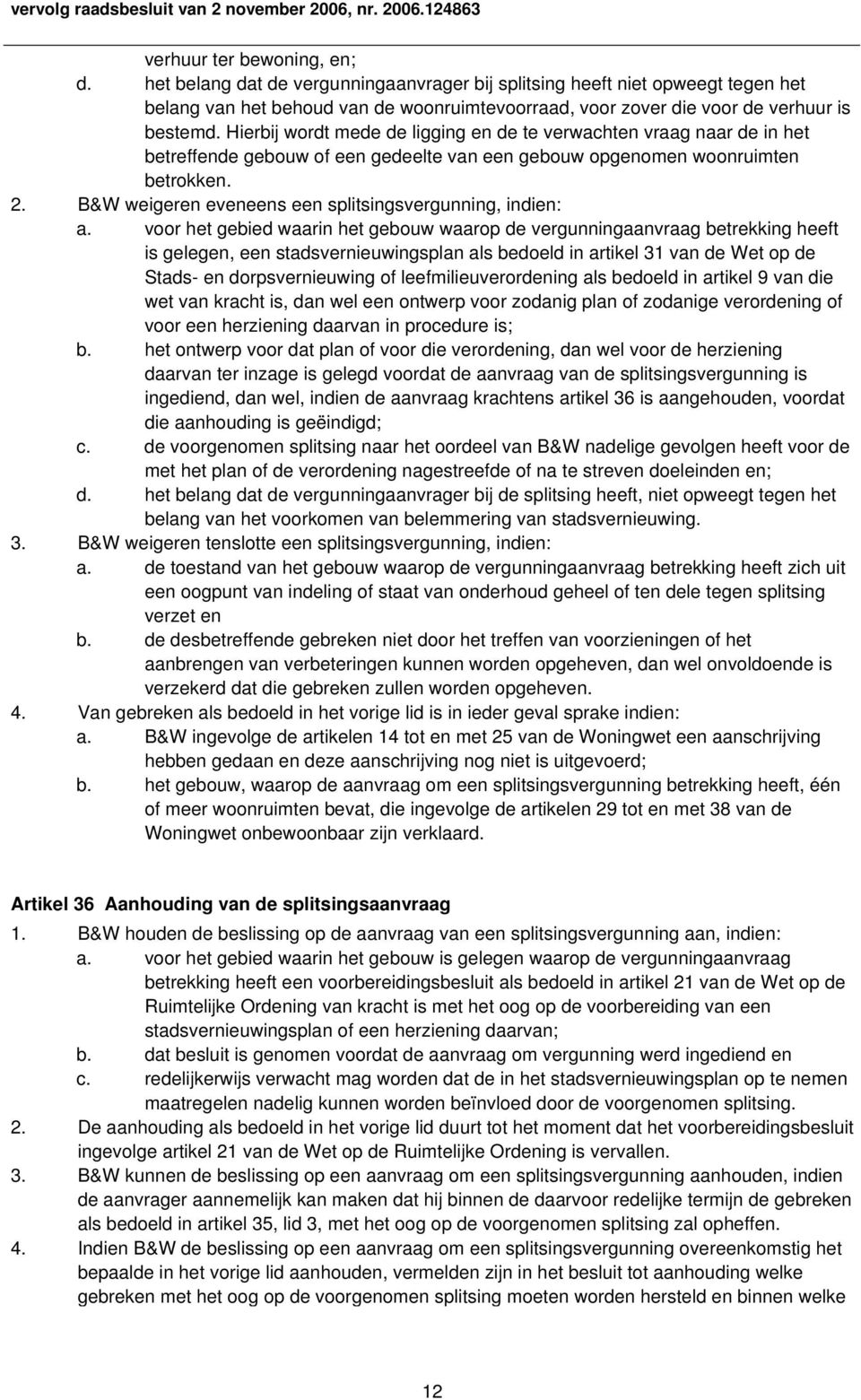 Hierbij wordt mede de ligging en de te verwachten vraag naar de in het betreffende gebouw of een gedeelte van een gebouw opgenomen woonruimten betrokken. 2.