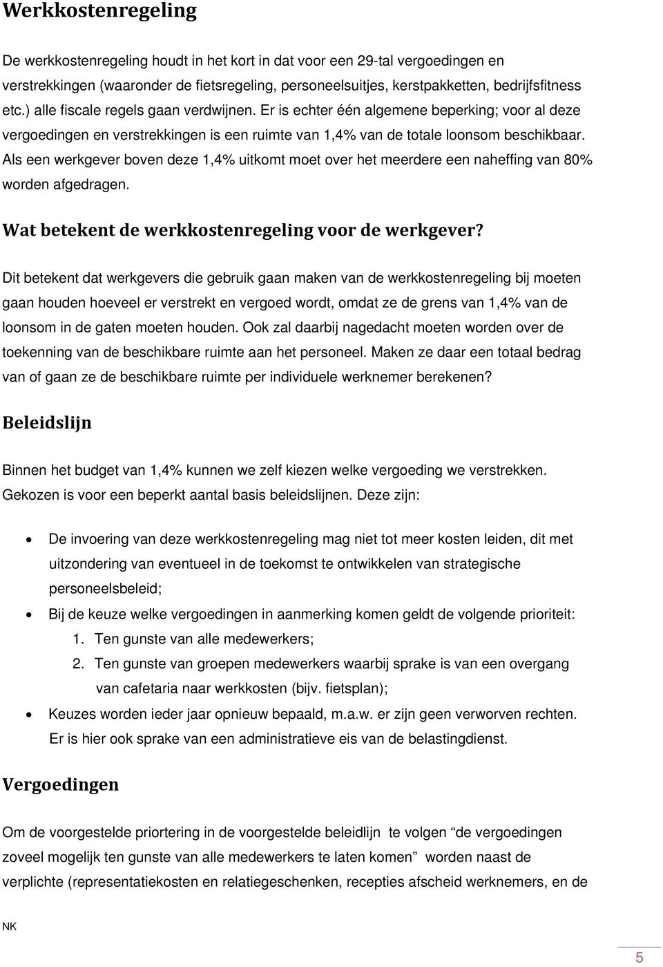 Als een werkgever boven deze 1,4% uitkomt moet over het meerdere een naheffing van 80% worden afgedragen. Wat betekent de werkkostenregeling voor de werkgever?