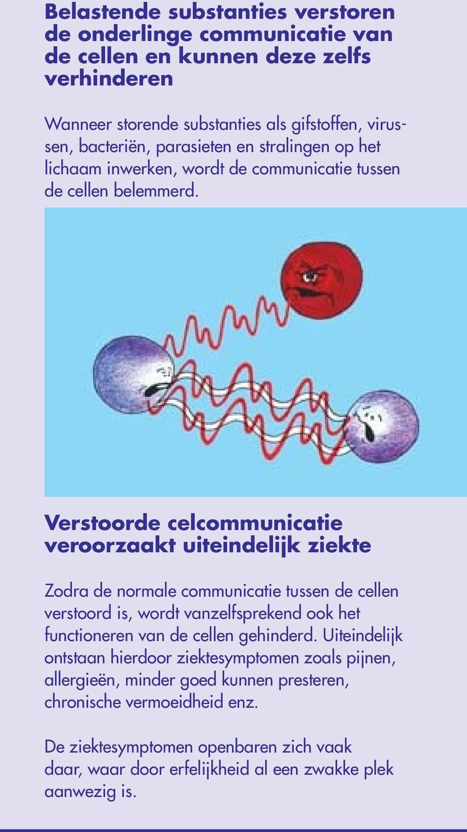 Verstoorde celcommunicatie veroorzaakt uiteindelijk ziekte Zodra de normale communicatie tussen de cellen verstoord is, wordt vanzelfsprekend ook het functioneren van de