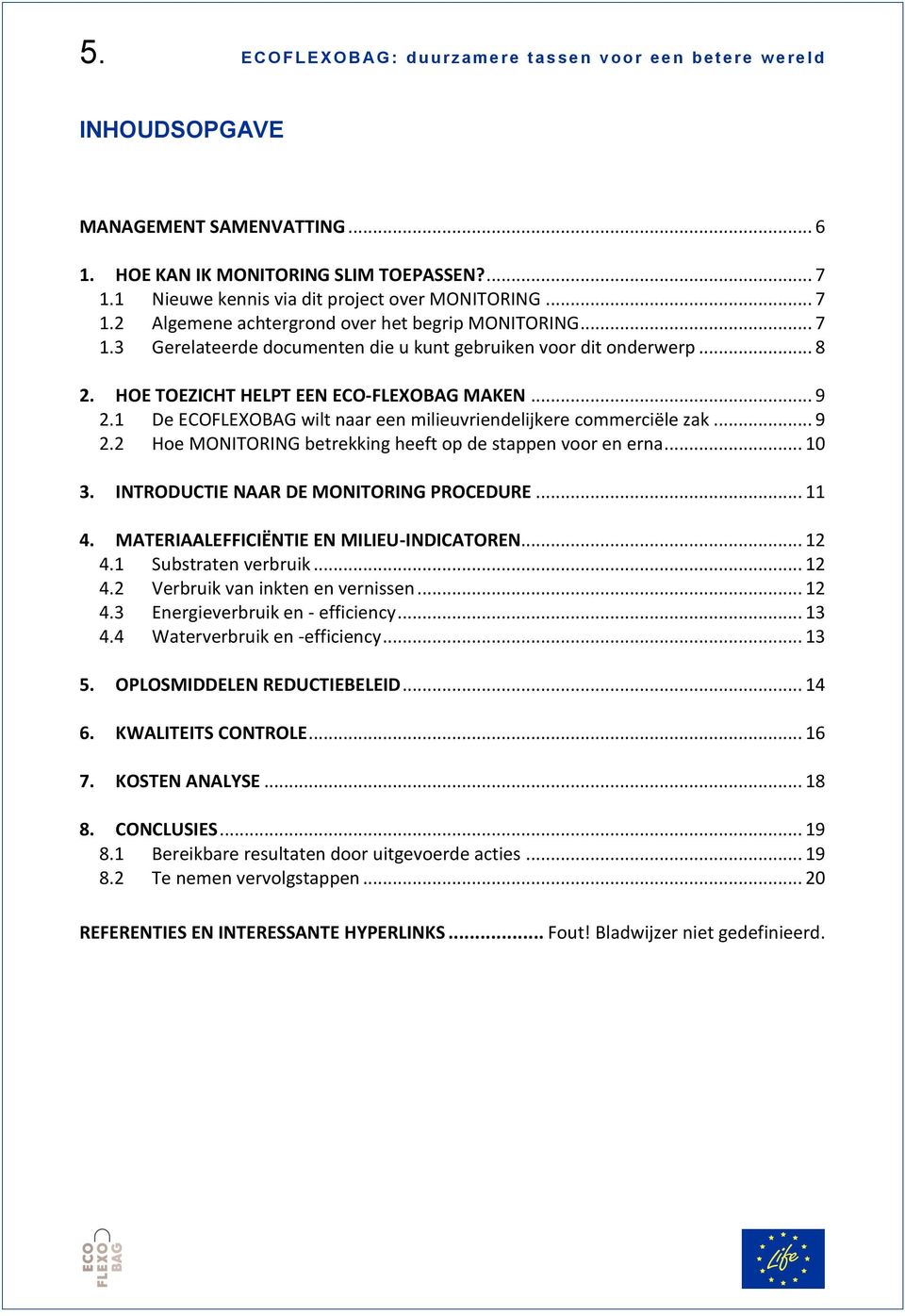 HOE TOEZICHT HELPT EEN ECO-FLEXOBAG MAKEN... 9 2.1 De ECOFLEXOBAG wilt naar een milieuvriendelijkere commerciële zak... 9 2.2 Hoe MONITORING betrekking heeft op de stappen voor en erna... 10 3.