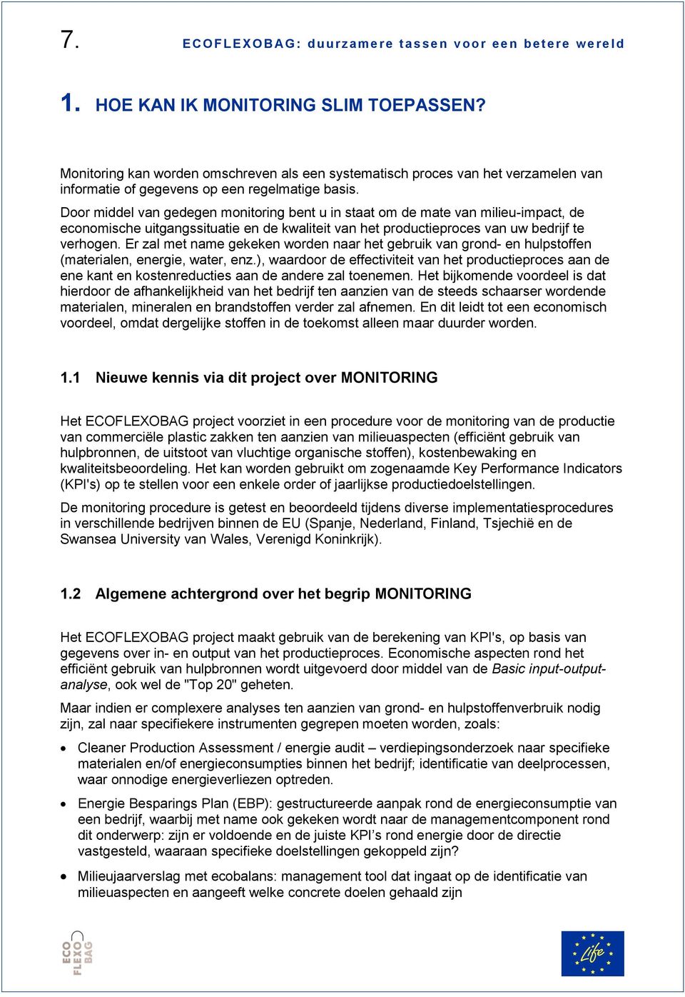 Door middel van gedegen monitoring bent u in staat om de mate van milieu-impact, de economische uitgangssituatie en de kwaliteit van het productieproces van uw bedrijf te verhogen.