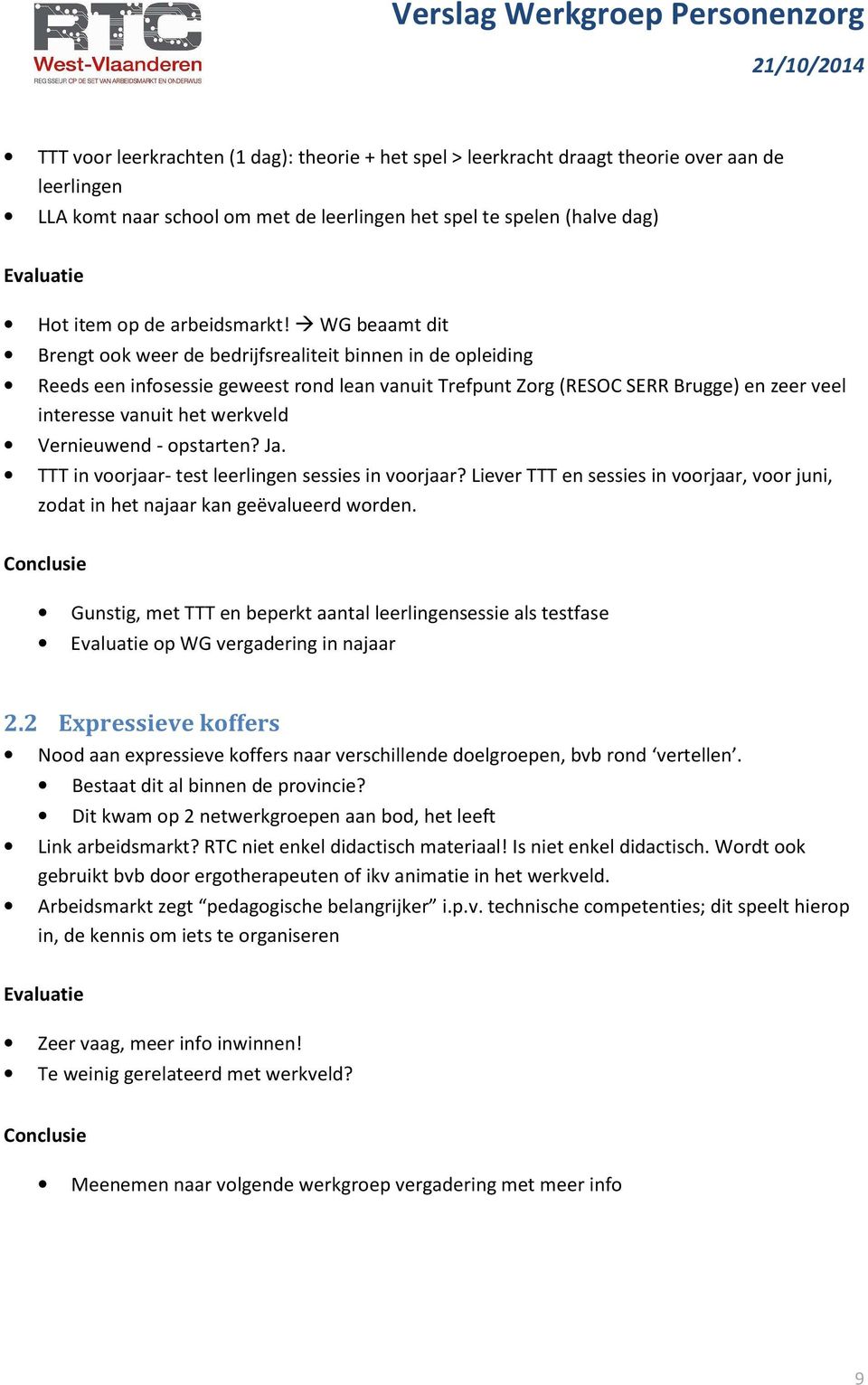 WG beaamt dit Brengt ook weer de bedrijfsrealiteit binnen in de opleiding Reeds een infosessie geweest rond lean vanuit Trefpunt Zorg (RESOC SERR Brugge) en zeer veel interesse vanuit het werkveld