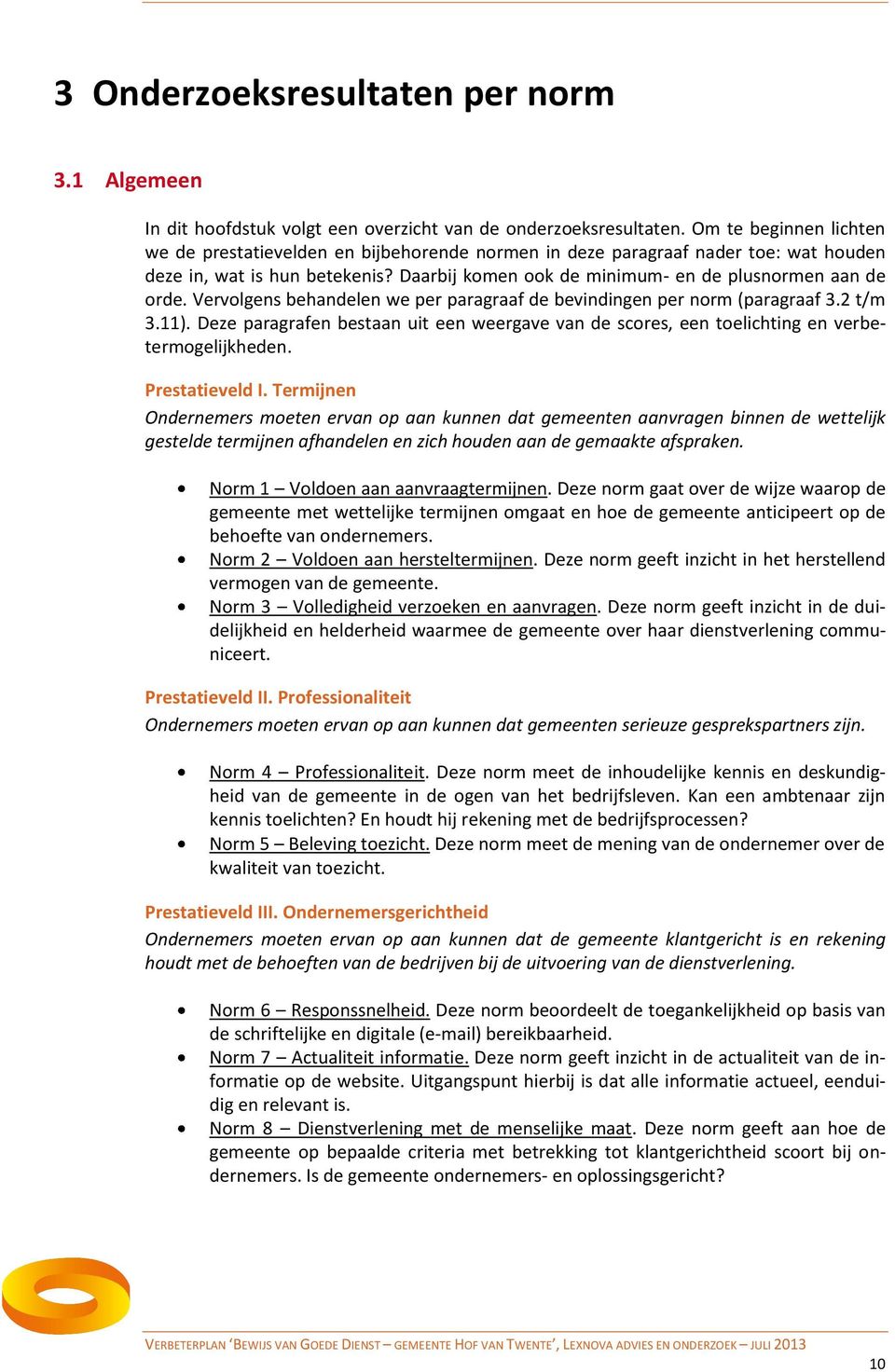 Vervolgens behandelen we per paragraaf de bevindingen per norm (paragraaf 3.2 t/m 3.11). Deze paragrafen bestaan uit een weergave van de scores, een toelichting en verbetermogelijkheden.