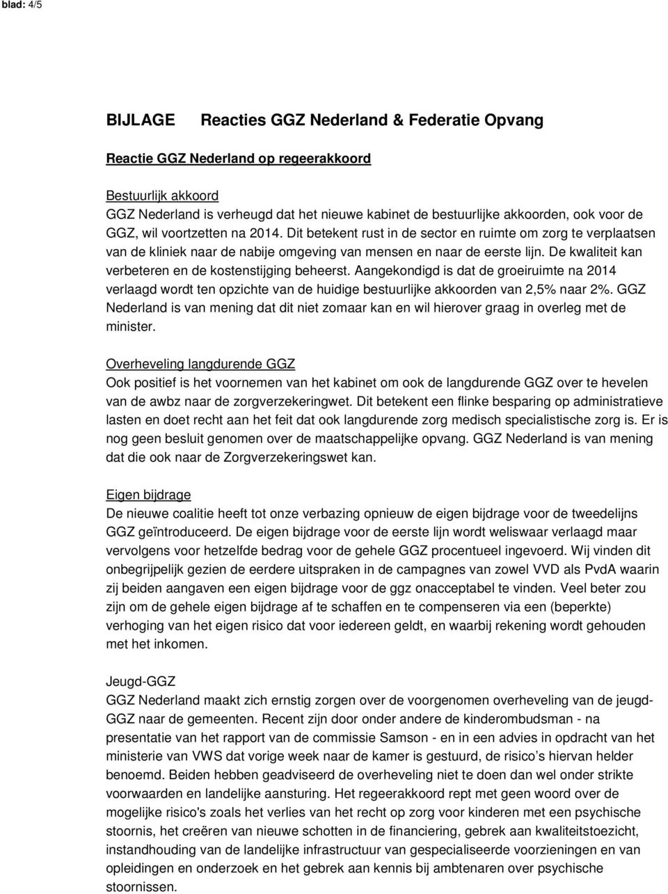 De kwaliteit kan verbeteren en de kostenstijging beheerst. Aangekondigd is dat de groeiruimte na 2014 verlaagd wordt ten opzichte van de huidige bestuurlijke akkoorden van 2,5% naar 2%.