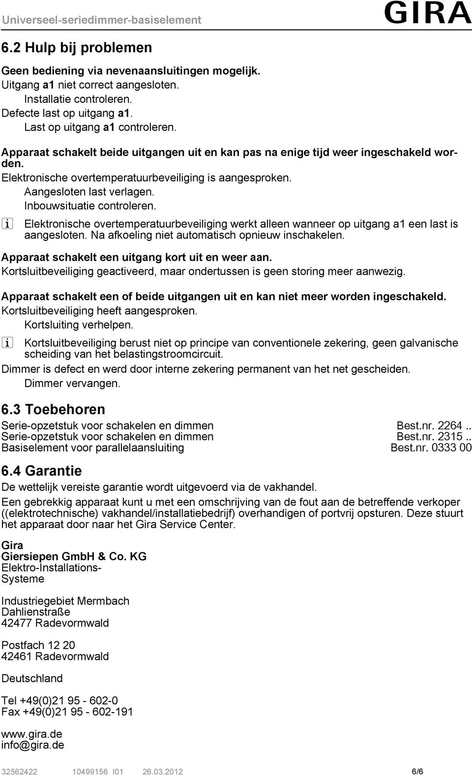 Inbouwsituatie controleren. i Elektronische overtemperatuurbeveiliging werkt alleen wanneer op uitgang a1 een last is aangesloten. Na afkoeling niet automatisch opnieuw inschakelen.