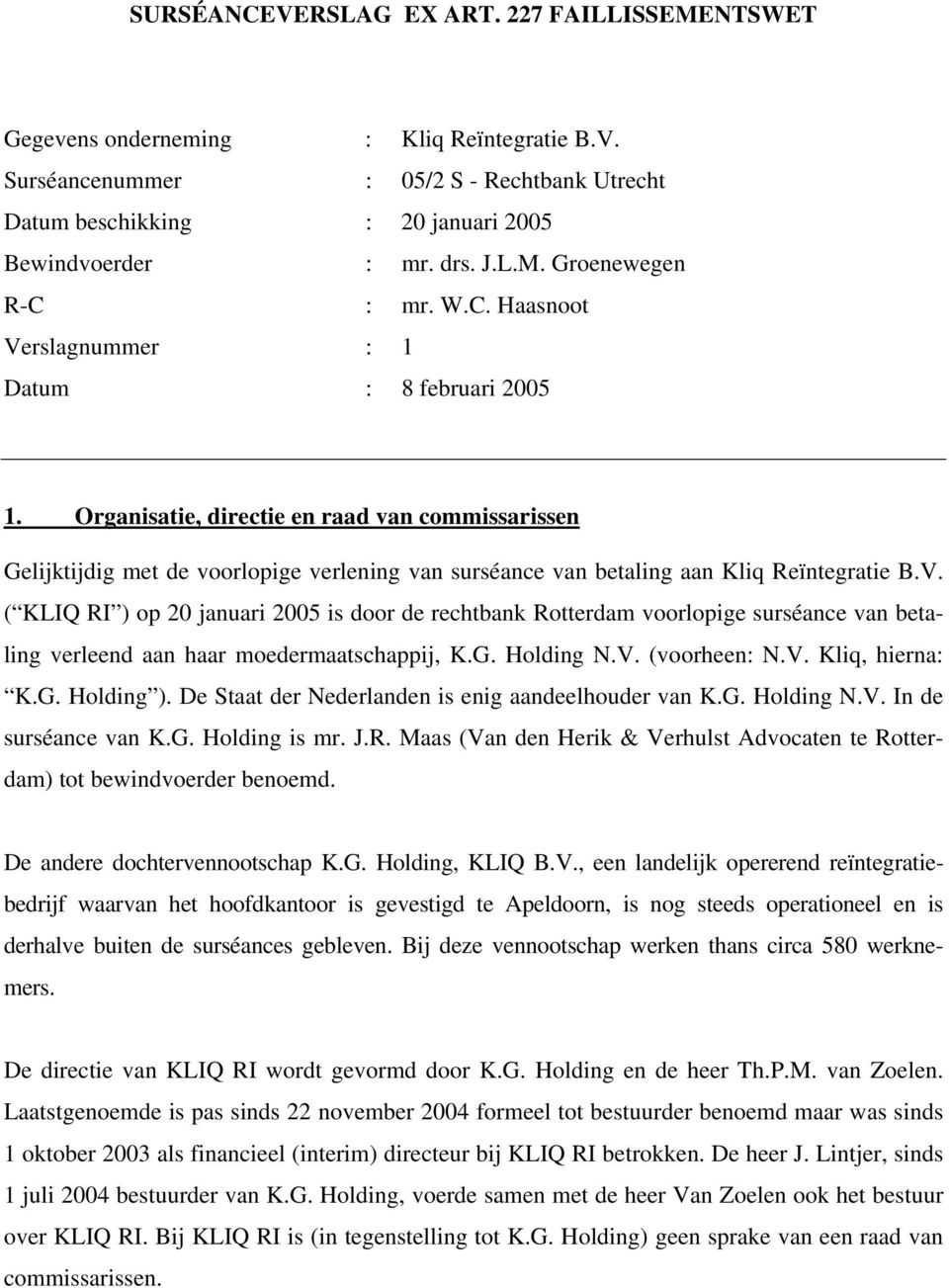 Organisatie, directie en raad van commissarissen Gelijktijdig met de voorlopige verlening van surséance van betaling aan Kliq Reïntegratie B.V.