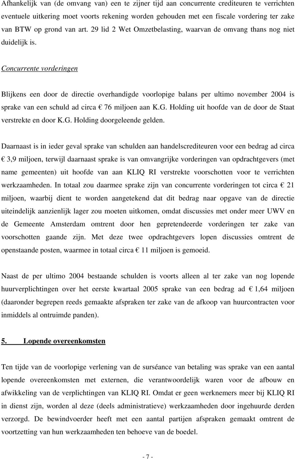 Concurrente vorderingen Blijkens een door de directie overhandigde voorlopige balans per ultimo november 2004 is sprake van een schuld ad circa 76 miljoen aan K.G.