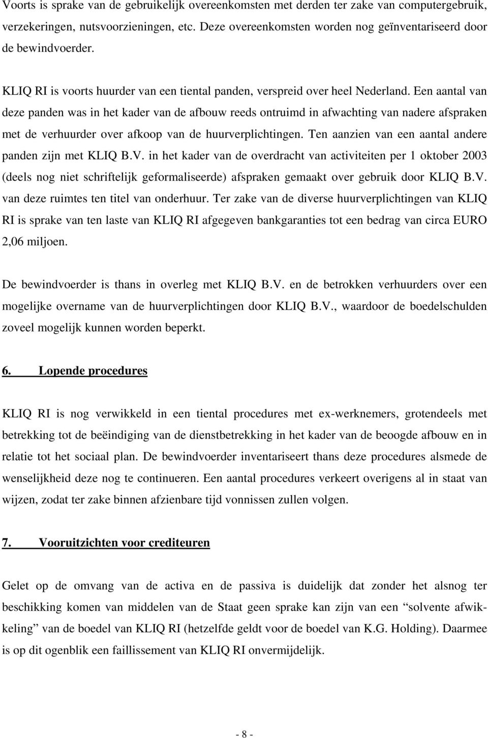 Een aantal van deze panden was in het kader van de afbouw reeds ontruimd in afwachting van nadere afspraken met de verhuurder over afkoop van de huurverplichtingen.