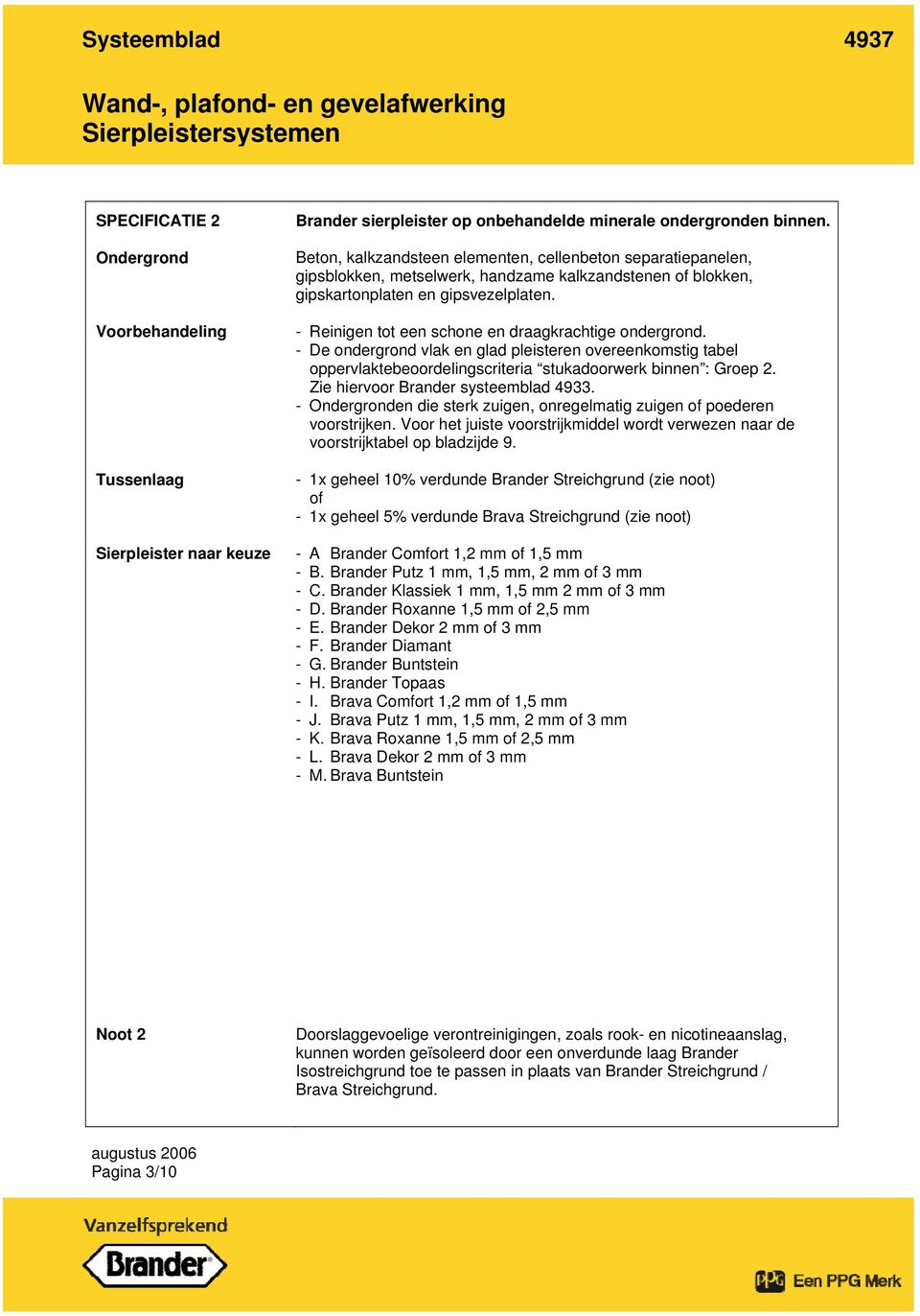 - Reinigen tot een schone en draagkrachtige ondergrond. - De ondergrond vlak en glad pleisteren overeenkomstig tabel oppervlaktebeoordelingscriteria stukadoorwerk binnen : Groep 2.