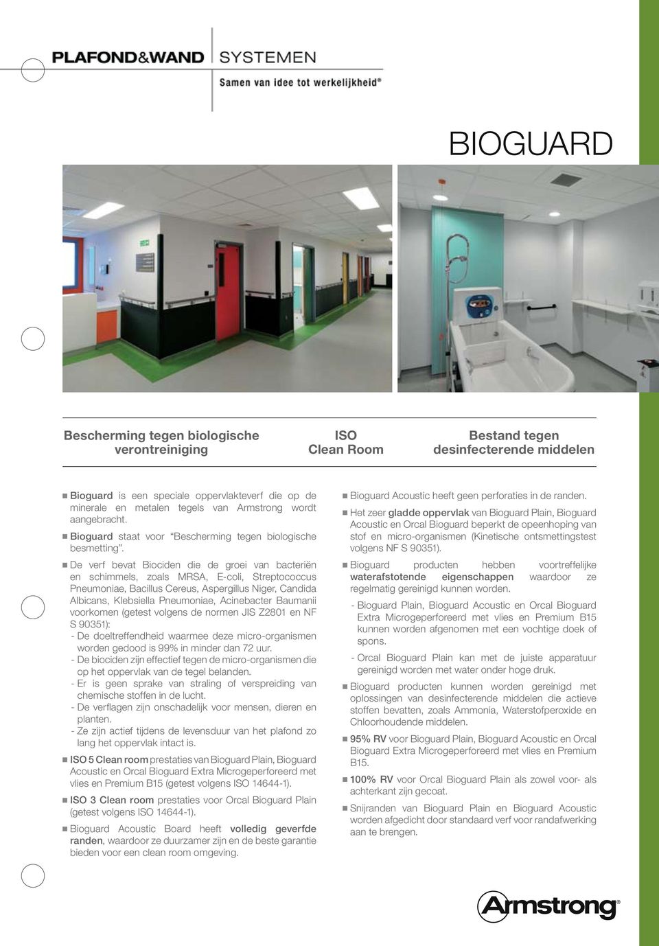 De verf bevat Biociden die de groei van bacteriën en schimmels, zoals MRSA, E-coli, Streptococcus Pneumoniae, Bacillus Cereus, Aspergillus Niger, Candida Albicans, Klebsiella Pneumoniae, Acinebacter