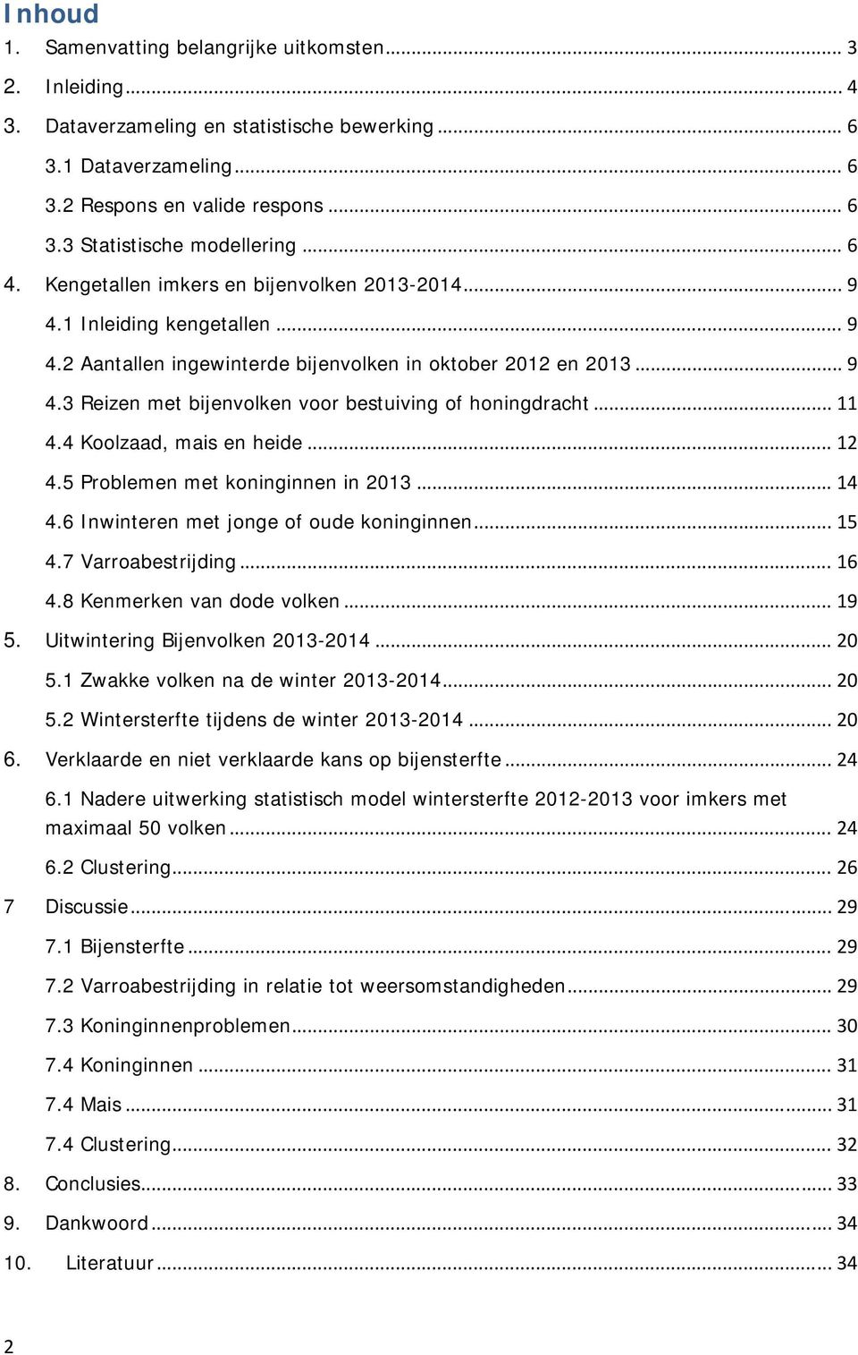 .. 11 4.4 Koolzaad, mais en heide... 12 4.5 Problemen met koninginnen in 2013... 14 4.6 Inwinteren met jonge of oude koninginnen... 15 4.7 Varroabestrijding... 16 4.8 Kenmerken van dode volken... 19 5.