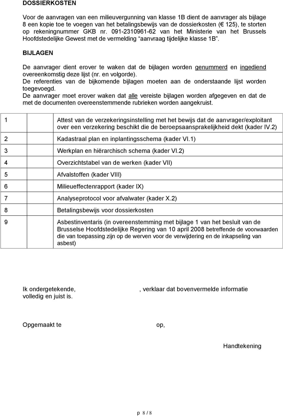 BIJLAGEN De aanvrager dient erover te waken dat de bijlagen worden genummerd en ingediend overeenkomstig deze lijst (nr. en volgorde).