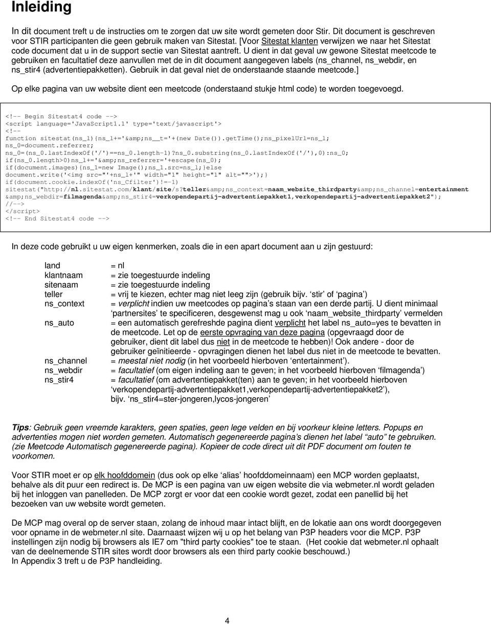 U dient in dat geval uw gewone Sitestat meetcode te gebruiken en facultatief deze aanvullen met de in dit document aangegeven labels (ns_channel, ns_webdir, en ns_stir4 (advertentiepakketten).