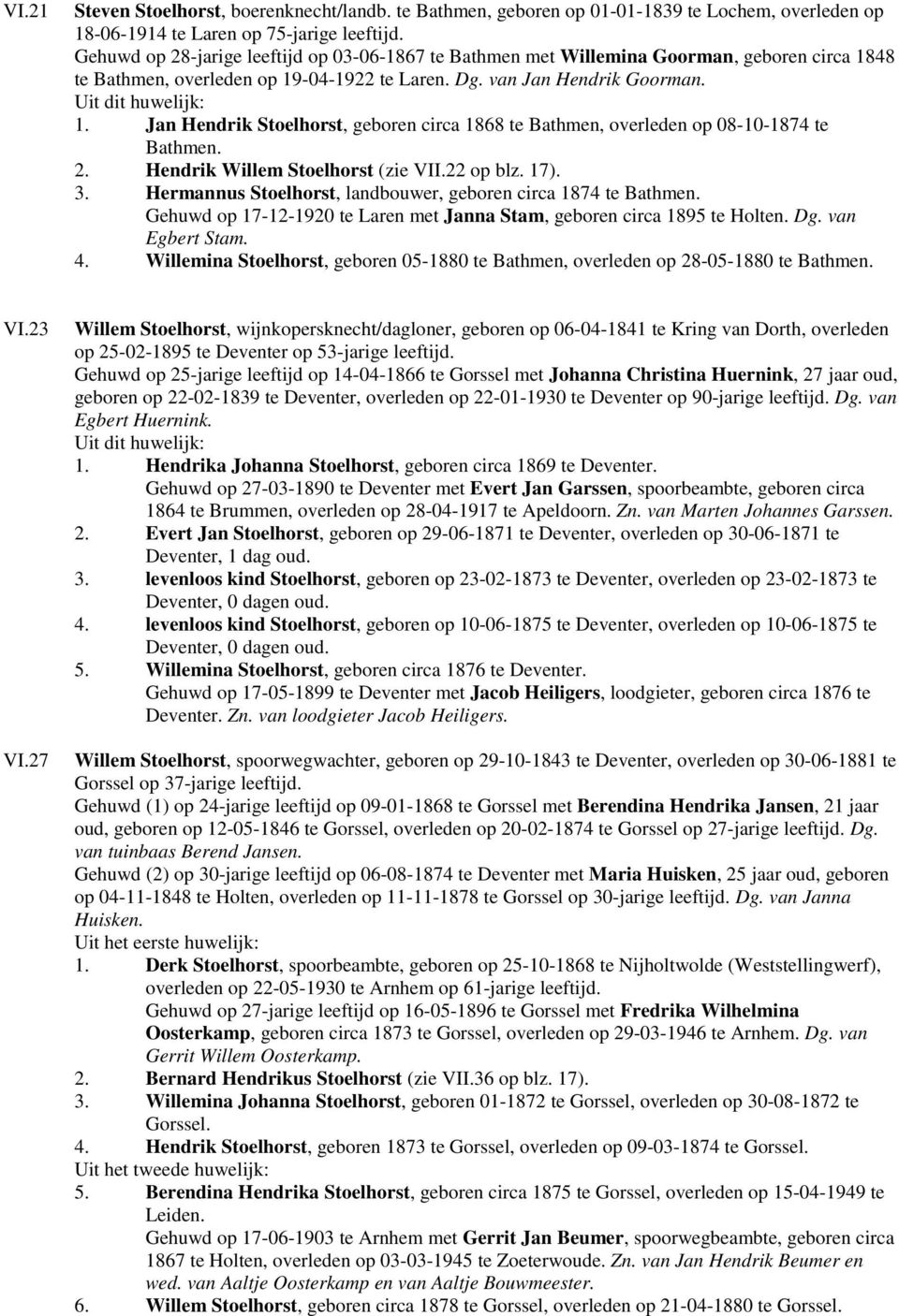 2. Hendrik Willem Stoelhorst (zie VII.22 op blz. 17). 3. Hermannus Stoelhorst, landbouwer, geboren circa 1874 te Bathmen. Gehuwd op 17-12-1920 te Laren met Janna Stam, geboren circa 1895 te Holten.