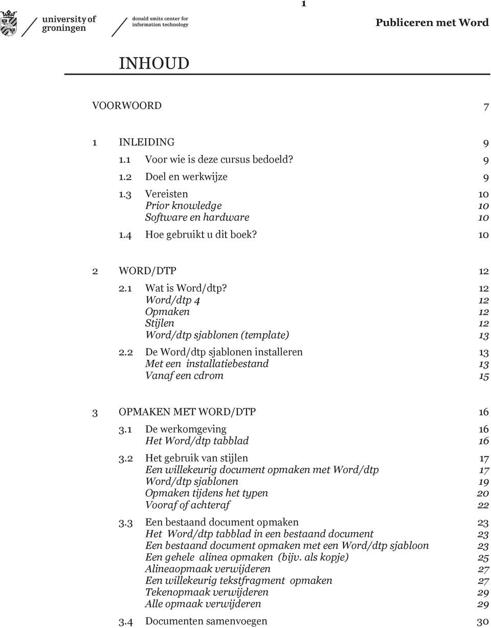 2 De Word/dtp sjablonen installeren 13 Met een installatiebestand 13 Vanaf een cdrom 15 3 OPMAKEN MET WORD/DTP 16 3.1 De werkomgeving 16 Het Word/dtp tabblad 16 3.