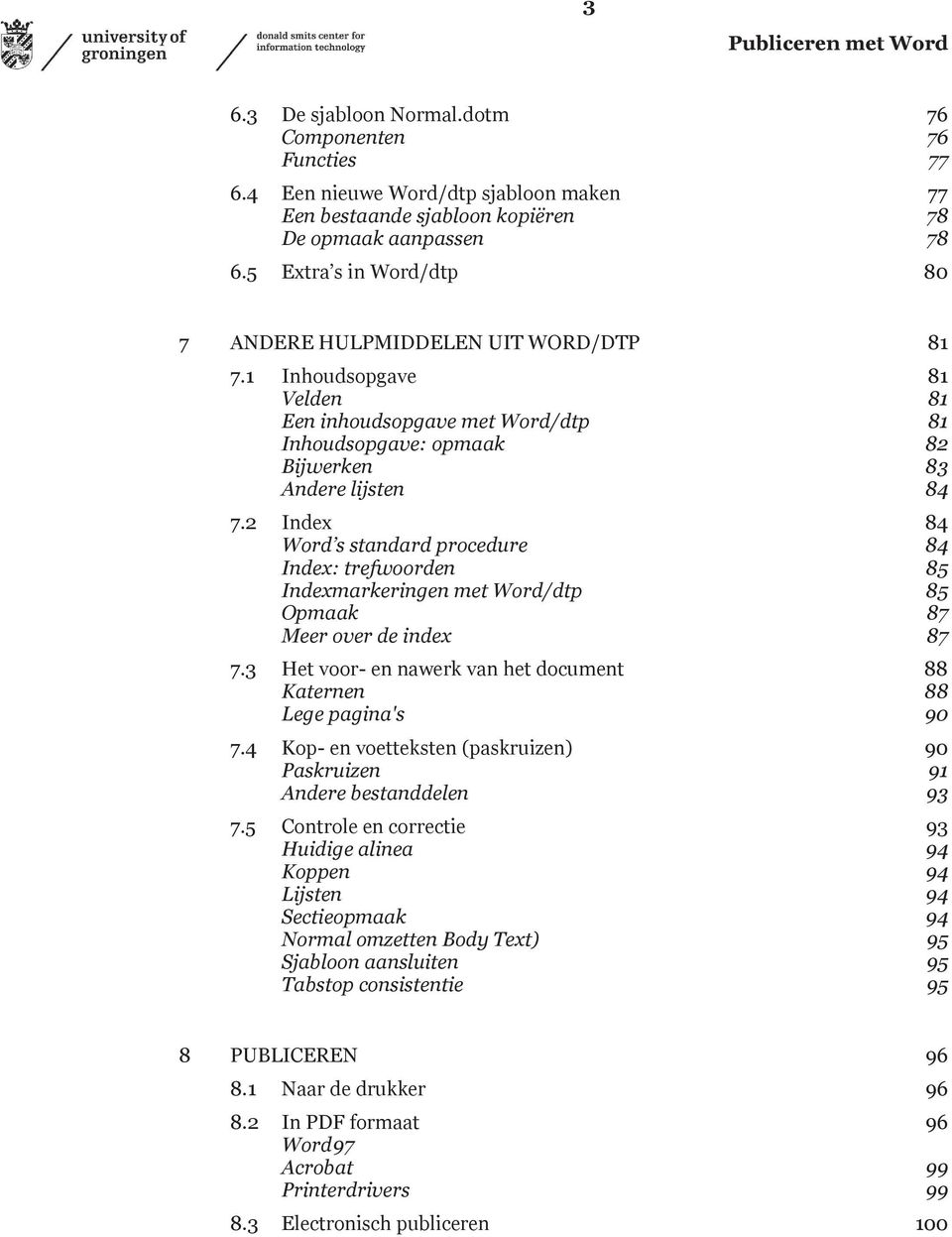 2 Index 84 Word s standard procedure 84 Index: trefwoorden 85 Indexmarkeringen met Word/dtp 85 Opmaak 87 Meer over de index 87 7.