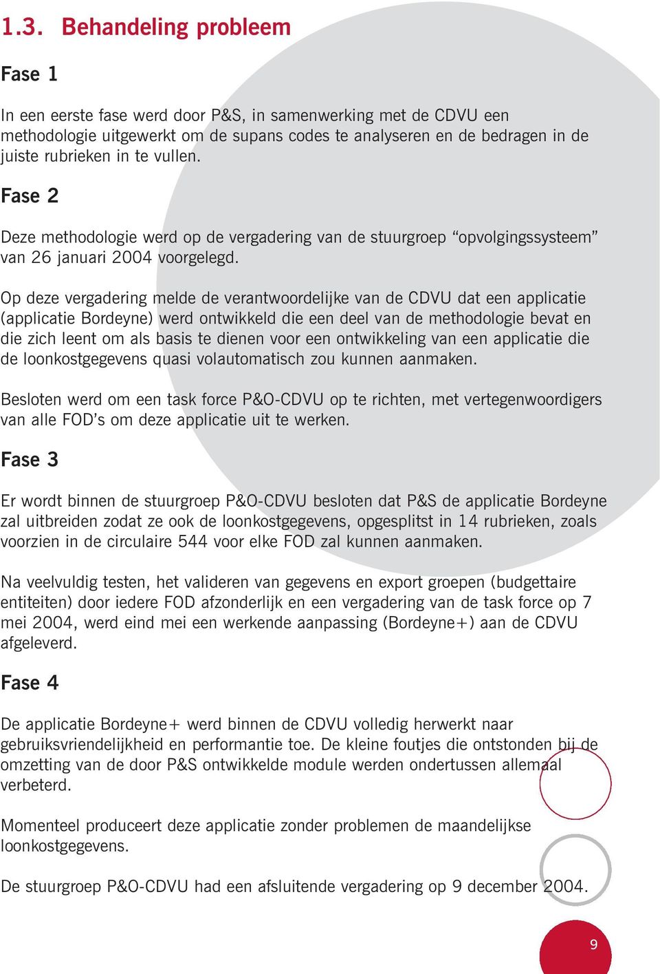 Op deze vergadering melde de verantwoordelijke van de CDVU dat een applicatie (applicatie Bordeyne) werd ontwikkeld die een deel van de methodologie bevat en die zich leent om als basis te dienen