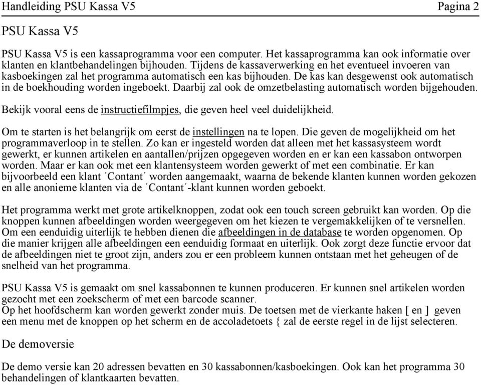 Daarbij zal ook de omzetbelasting automatisch worden bijgehouden. Bekijk vooral eens de instructiefilmpjes, die geven heel veel duidelijkheid.